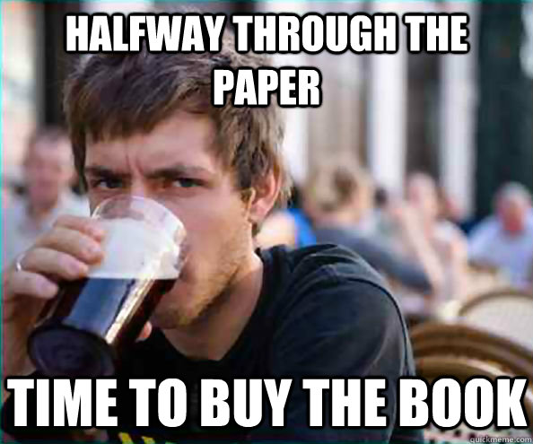 Halfway through the paper Time to buy the book  Lazy College Senior