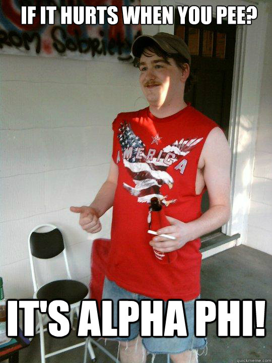 If it hurts when you pee? It's alpha phi! - If it hurts when you pee? It's alpha phi!  Redneck Randal