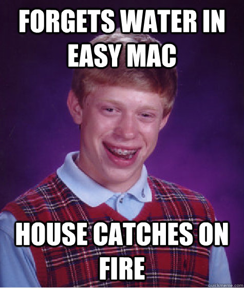 Forgets water in Easy mac house catches on fire - Forgets water in Easy mac house catches on fire  Bad Luck Brian