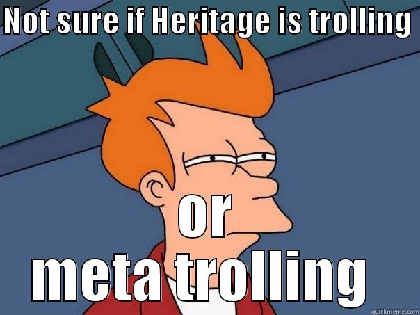 NOT SURE IF HERITAGE IS TROLLING  OR META TROLLING  Futurama Fry