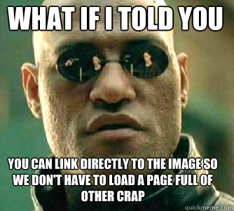 what if i told you YOU CAN LINK DIRECTLY TO THE IMAGE SO WE DON'T HAVE TO LOAD A PAGE FULL OF OTHER CRAP  Matrix Morpheus