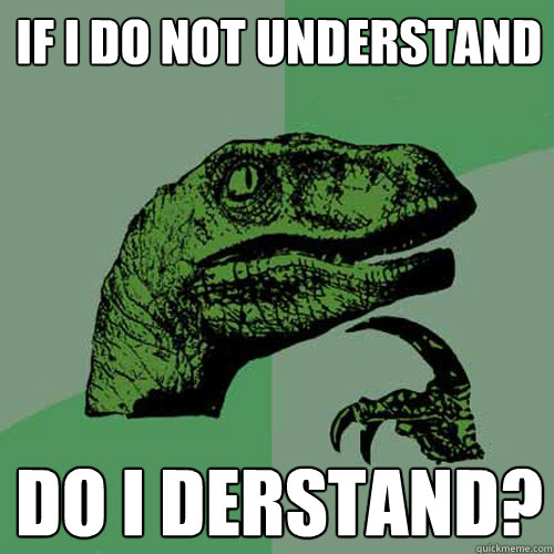 If I do not understand Do I derstand?  Philosoraptor