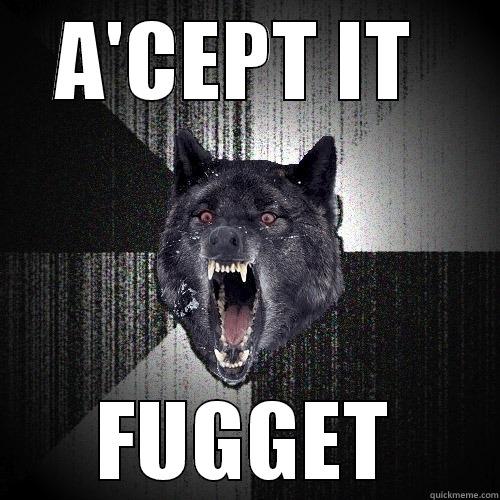 A'CEPT IT  FUGGET Insanity Wolf