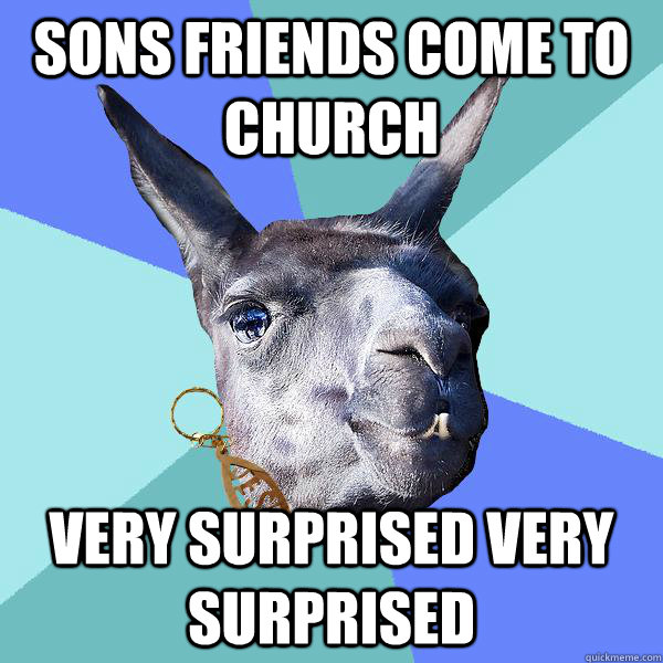 sons friends come to church VERY surprised very surprised  Christian Mama Llama