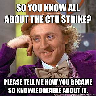 So you know all about the CTU Strike?
 Please tell me how you became so knowledgeable about it.  Condescending Wonka