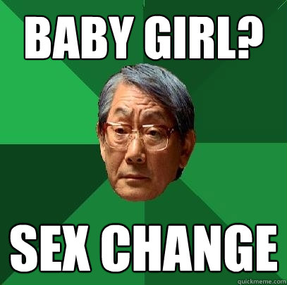 baby girl? sex change  High Expectations Asian Father