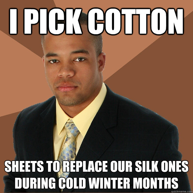 I pick cotton sheets to replace our silk ones during cold winter months  Successful Black Man