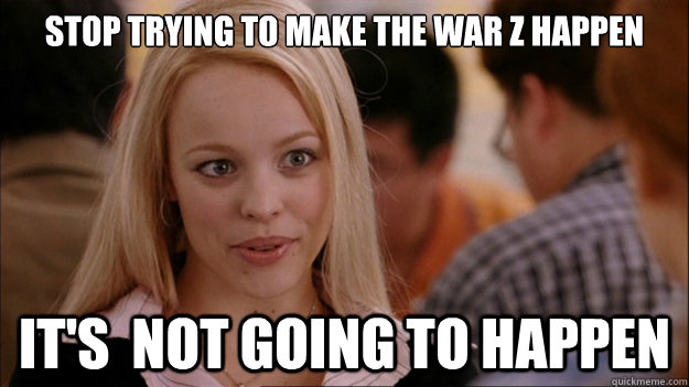 Stop Trying to make the war z happen It's  NOT GOING TO HAPPEN  Stop trying to make happen Rachel McAdams