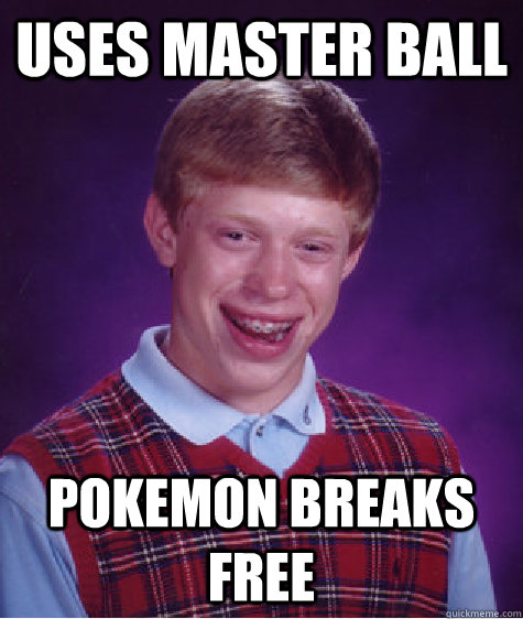 Uses master ball Pokemon breaks free - Uses master ball Pokemon breaks free  Bad Luck Brian