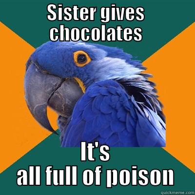 SISTER GIVES CHOCOLATES IT'S ALL FULL OF POISON Paranoid Parrot