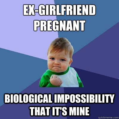 Ex-Girlfriend pregnant Biological impossibility that it's mine  Success Kid