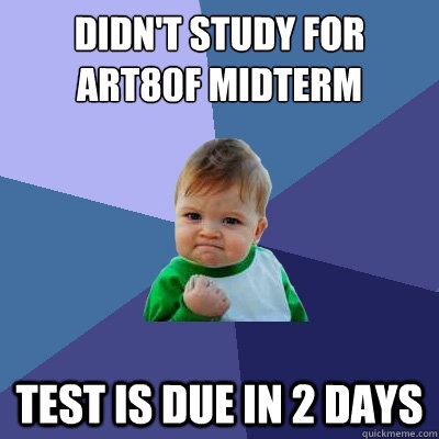 didn't study for art80f midterm test is due in 2 days  Success Kid