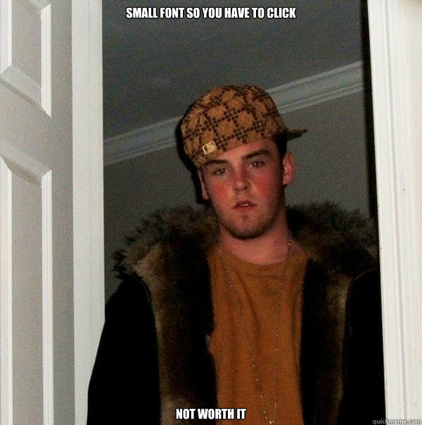 Small font so you have to click  not worth it  Scumbag Steve