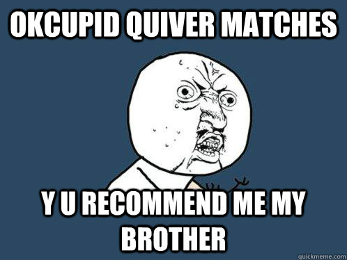 okcupid quiver matches y u recommend me my brother  Y U No