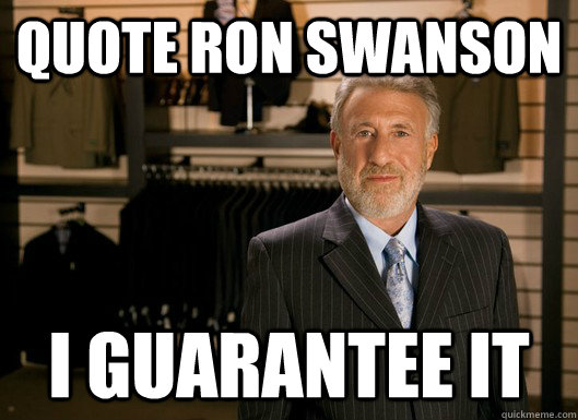 quote ron swanson I guarantee it  