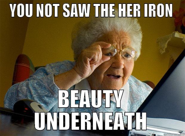 YOU NOT SAW THE HER IRON BEAUTY UNDERNEATH Grandma finds the Internet