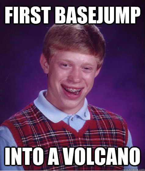 First Basejump into a volcano  Bad Luck Brian