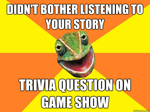 didn't bother listening to your story trivia question on game show  Karma Chameleon