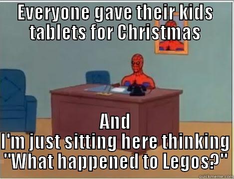 EVERYONE GAVE THEIR KIDS TABLETS FOR CHRISTMAS AND I'M JUST SITTING HERE THINKING 