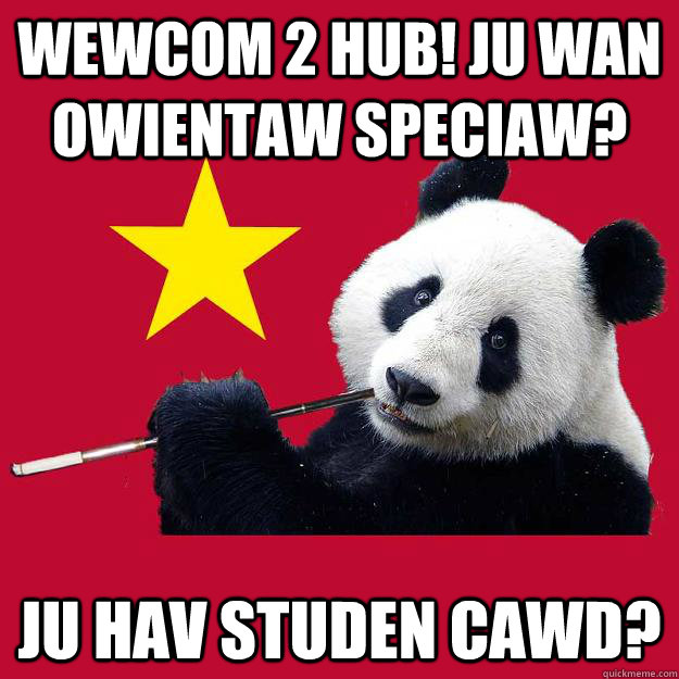 wewcom 2 HUB! Ju wan owientaw speciaw? Ju hav studen cawd?  