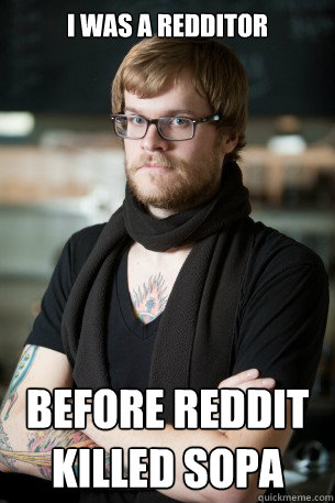 I was a redditor before reddit killed sopa  Hipster Barista