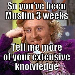 SO YOU'VE BEEN MUSLIM 3 WEEKS TELL ME MORE OF YOUR EXTENSIVE KNOWLEDGE Creepy Wonka