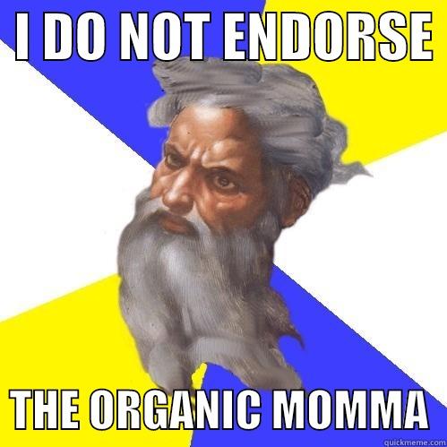  I DO NOT ENDORSE    THE ORGANIC MOMMA  Advice God