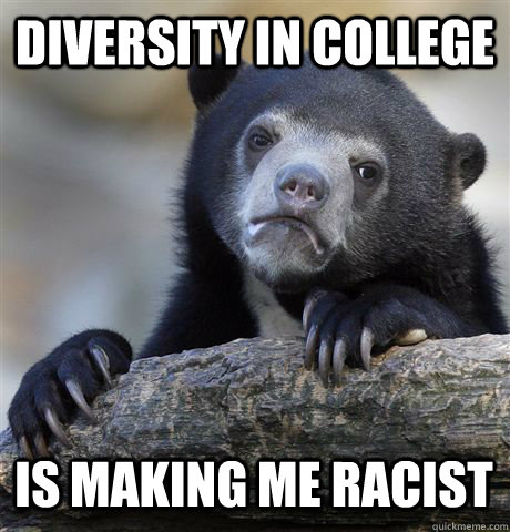 DIVERSITY IN COLLEGE IS MAKING ME RACIST  Confession Bear