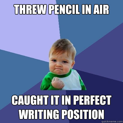 Threw Pencil in air Caught it in perfect writing position  Success Kid