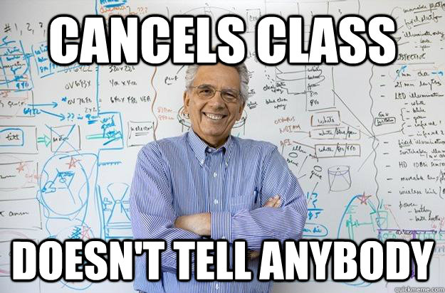 Cancels class doesn't tell anybody  Engineering Professor