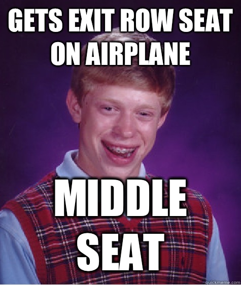 Gets exit row seat on airplane Middle seat - Gets exit row seat on airplane Middle seat  Bad Luck Brian