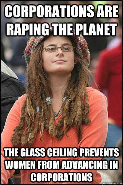 CORPORATIONS ARE RAPING THE PLANET THE GLASS CEILING PREVENTS WOMEN FROM ADVANCING IN CORPORATIONS - CORPORATIONS ARE RAPING THE PLANET THE GLASS CEILING PREVENTS WOMEN FROM ADVANCING IN CORPORATIONS  College Liberal