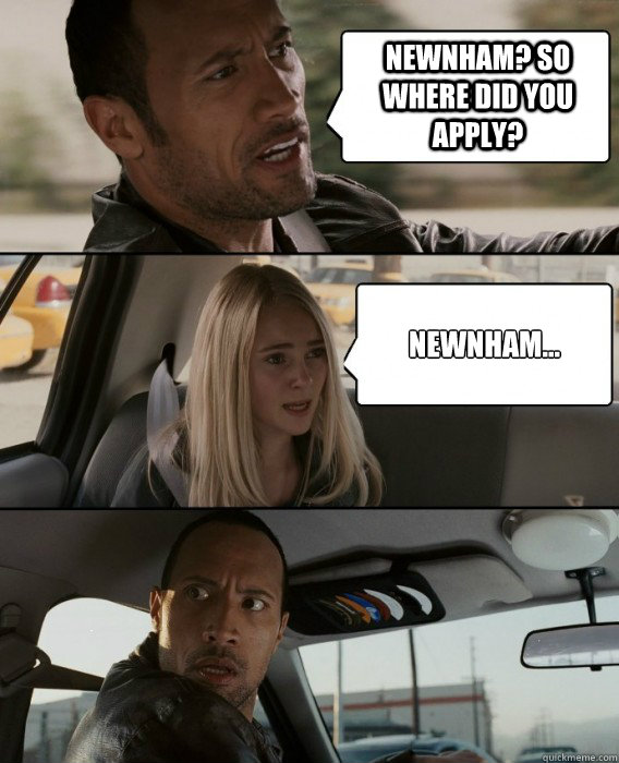 Newnham? So where did you apply? Newnham...  The Rock Driving