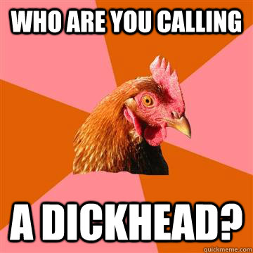 Who are you calling a dickhead?  Anti-Joke Chicken