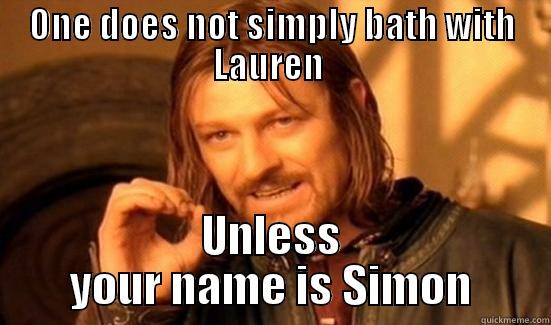 ONE DOES NOT SIMPLY BATH WITH LAUREN  UNLESS YOUR NAME IS SIMON Boromir