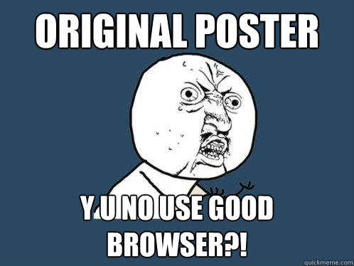 Original Poster y u no use good browser?!  Y U No