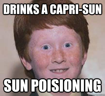 drinks a Capri-sun sun poisioning - drinks a Capri-sun sun poisioning  Over Confident Ginger