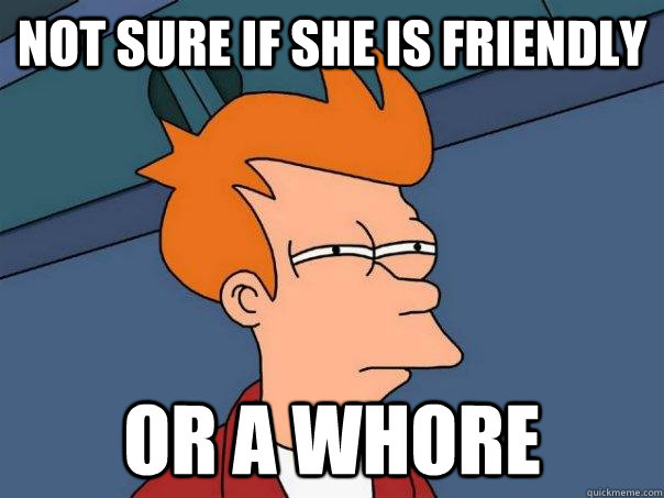 not sure if she is friendly or a whore  Futurama Fry