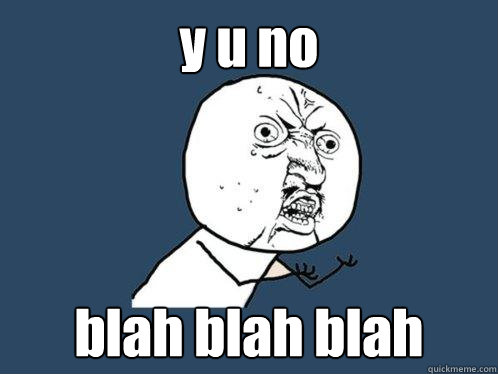 y u no blah blah blah - y u no blah blah blah  Y U No