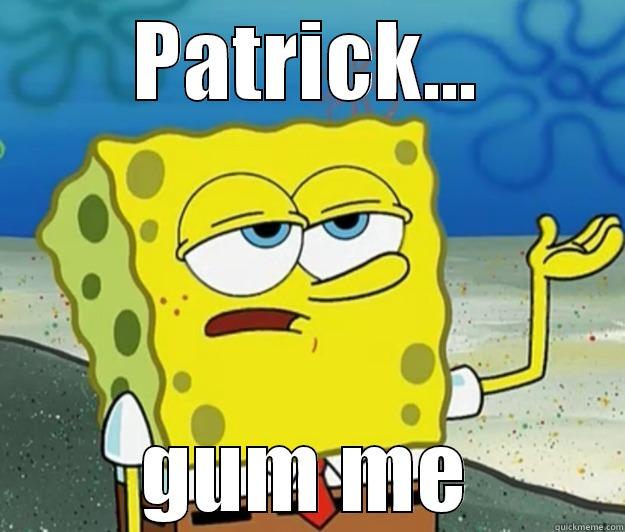 PATRICK... GUM ME Tough Spongebob