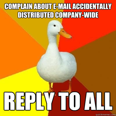 complain about e-mail accidentally distributed company-wide REPLY TO ALL  Tech Impaired Duck