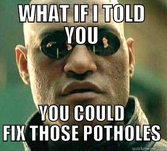 WHAT IF I TOLD YOU YOU COULD FIX THOSE POTHOLES Matrix Morpheus