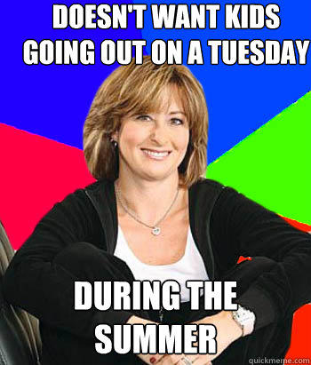 Doesn't want kids going out on a tuesday DUring the summer - Doesn't want kids going out on a tuesday DUring the summer  Sheltering Suburban Mom