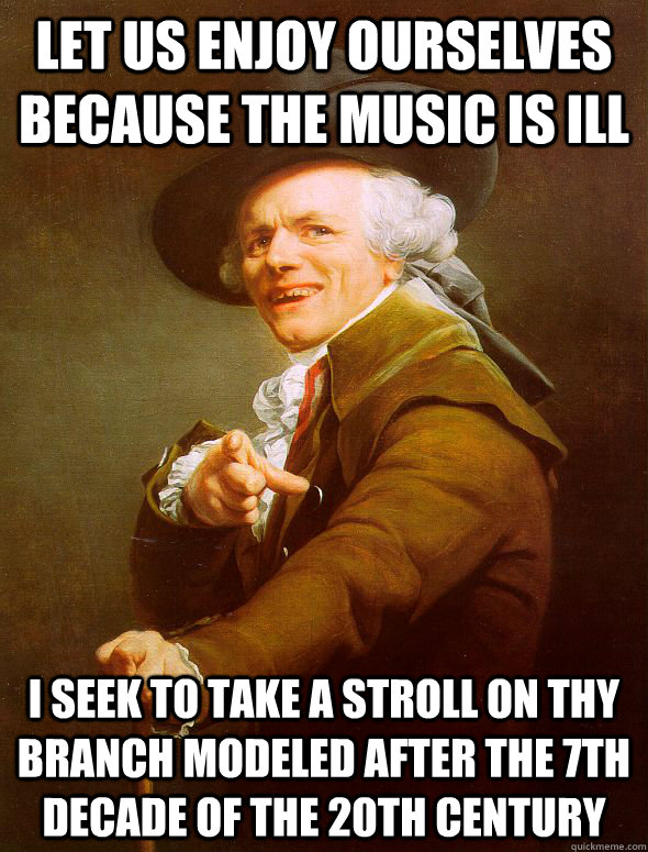 Let us enjoy ourselves because the music is ill I seek to take a stroll on thy branch modeled after the 7th decade of the 20th century  Joseph Ducreux