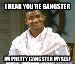 I Hear you're gangster im pretty gangster myself - I Hear you're gangster im pretty gangster myself  Just Carlton