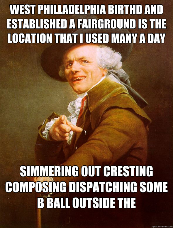 west philladelphia birthd and established a fairground is the location that i used many a day simmering out cresting composing dispatching some b ball outside the eductational establishment  Joseph Ducreux