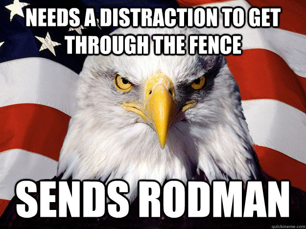 Needs a distraction to get through the fence sends rodman  Evil American Eagle