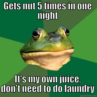 GETS NUT 5 TIMES IN ONE NIGHT IT'S MY OWN JUICE, DON'T NEED TO DO LAUNDRY Foul Bachelor Frog