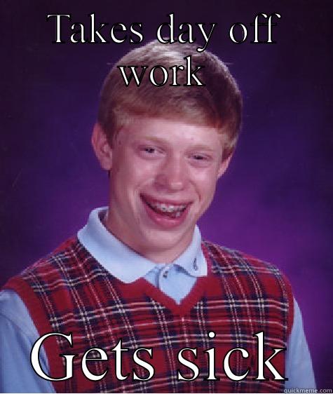 Work  - TAKES DAY OFF WORK GETS SICK Bad Luck Brian