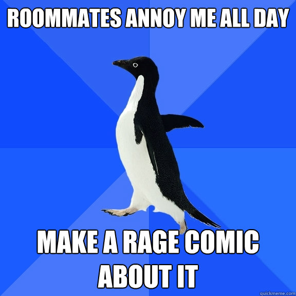 Roommates annoy me all day Make a rage comic about it  Socially Awkward Penguin